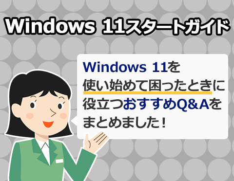 Windows 11を使い始めて困ったことはありませんか？【Windows 11スタートガイド】