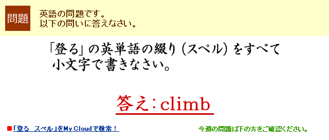 「登る」の英単語の綴り（スペル）をすべて小文字で書きなさい。　答え：climb