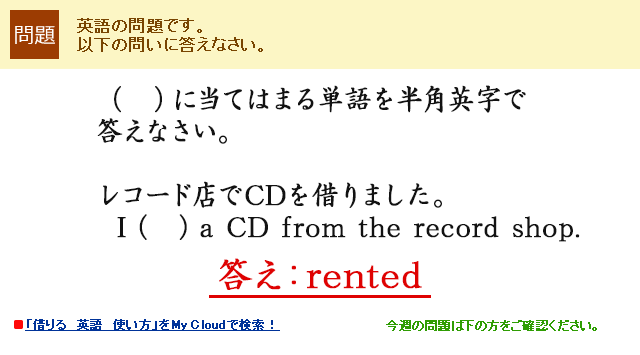 （　）に当てはまる単語を半角英字で答えなさい。レコード店でCDを借りました。 I （　） a CD from the record shop.  答え：rented