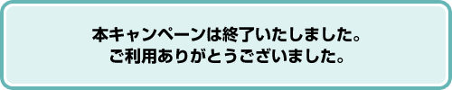 �{�L�����y�[���͏I���������܂����B�����p���肪�Ƃ��������܂����B