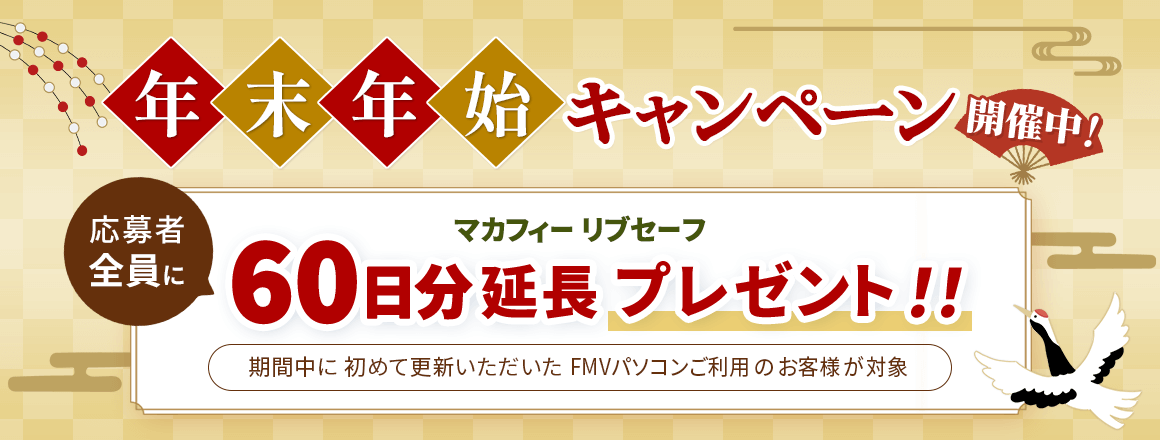 年末年始キャンペーン開催中！ 応募者全員にマカフィー リブセーフ 60日分延長プレゼント！！ 期間中に初めて更新いただいたFMVパソコンご利用のお客様が対象