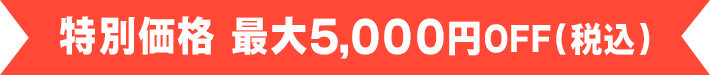 特別価格 最大5,0000円OFF（税込）