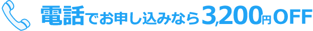 電話でお申し込みなら 3,200円OFF