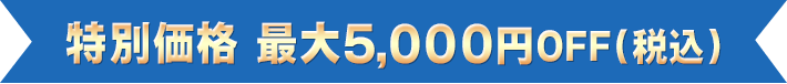 特別価格 最大5,0000円OFF（税込）