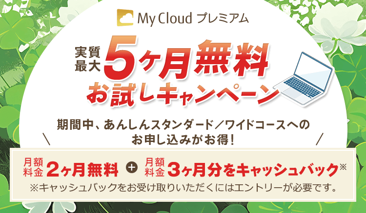 My Cloud プレミアム 実質最大5ヶ月無料お試しキャンペーン 期間中、あんしんスタンダード／ワイドコースへのお申し込みがお得！
