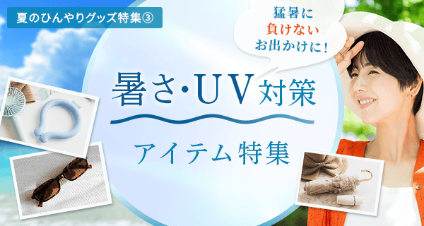 猛暑に負けない！夏のお出かけに欠かせない、暑さ・UV対策アイテム特集
