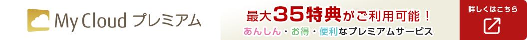 My Cloud プレミアム 最大35特典がご利用可能！あんしん・お得・便利なプレミアムサービス 詳しくはこちら
