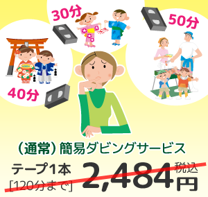 （通常）簡易ダビングサービス テープ1本［120分まで］2,484円（税込）