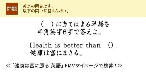�i�@�j�ɓ��Ă͂܂�P��𔼊p�p��6���œ�����BHealth is better than �i�j.���N�͕x�ɂ܂���B��u���N�͕x�ɂ܂��� �p��v FMV�}�C�y�[�W�Ō����I��
