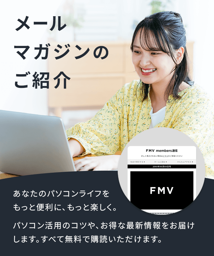 メールマガジンのご紹介 あなたのパソコンライフをもっと便利に、もっと楽しく。パソコン活用のコツや、お得な最新情報をお届けします。すべて無料で購読いただけます。