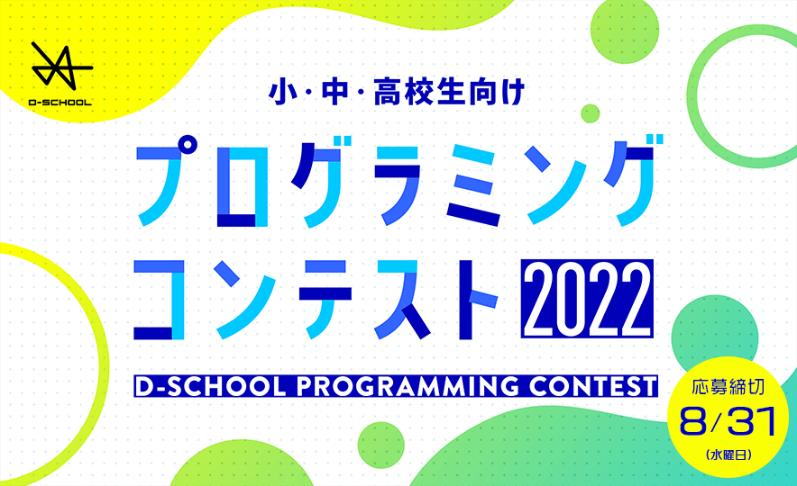 小・中・高校生向け プログラミングコンテスト2022 D-SCHOOL PROGRAMMING CONTEST 応募締切8/31(水曜日)