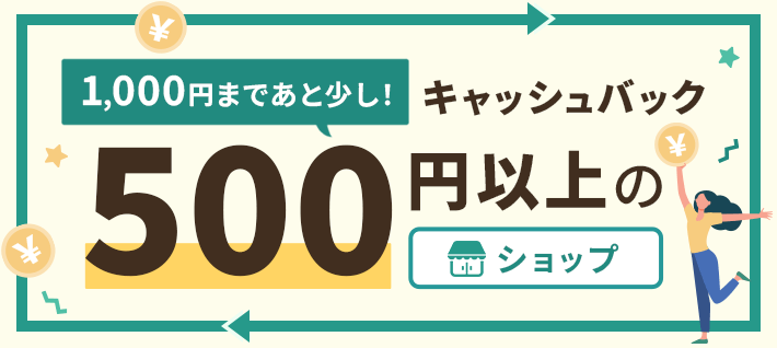 1,000円まであと少し！キャッシュバック500円以上のショップ