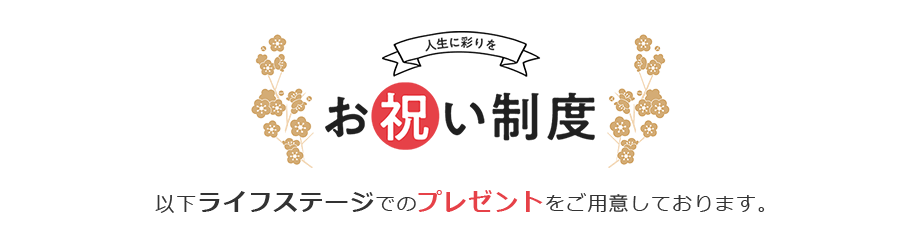 人生に彩を お祝い制度 以下ライフステージでのプレゼントをご用意しております。