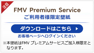 FMV プレミアムサービスご利用者様限定壁紙 ダウンロードはこちら(お客様ページへログインください)