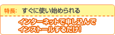 すぐに使い始められる。インターネットで申し込んでインストールするだけ